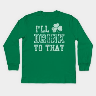 I'll Drink To That St Patrick's Day Kids Long Sleeve T-Shirt